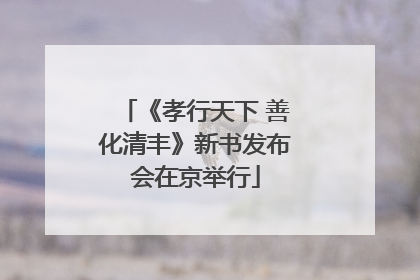 《孝行天下 善化清丰》新书发布会在京举行