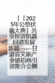 「2025年公祭伏羲大典」共享投资机遇 同谱发展新篇——甘肃省文旅产业链招商引资推介会侧记