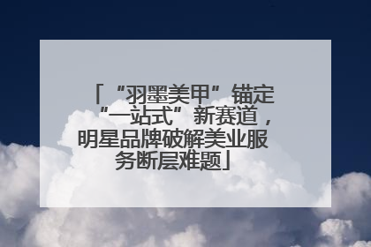 “羽墨美甲”锚定“一站式”新赛道，明星品牌破解美业服务断层难题