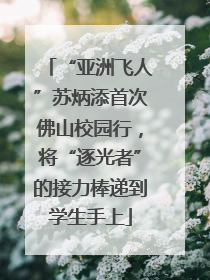 “亚洲飞人”苏炳添首次佛山校园行，将“逐光者”的接力棒递到学生手上