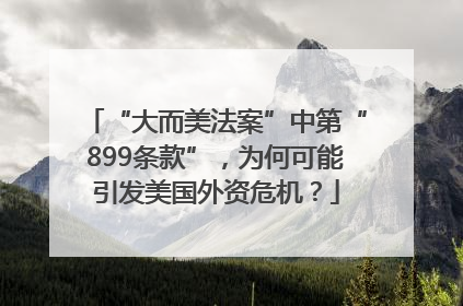“大而美法案”中第“899条款”，为何可能引发美国外资危机？