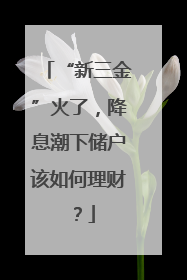 “新三金”火了，降息潮下储户该如何理财？