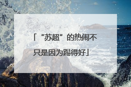 “苏超”的热闹不只是因为踢得好
