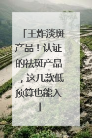 王炸淡斑产品！认证的祛斑产品，这几款低预算也能入