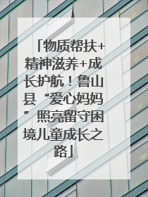 物质帮扶+精神滋养+成长护航！鲁山县“爱心妈妈”照亮留守困境儿童成长之路