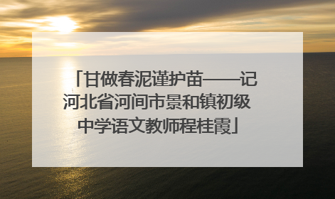 甘做春泥谨护苗——记河北省河间市景和镇初级中学语文教师程桂霞