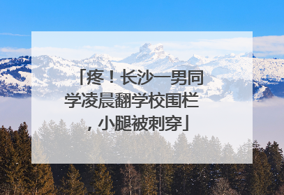 疼！长沙一男同学凌晨翻学校围栏，小腿被刺穿