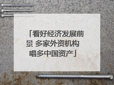 看好经济发展前景 多家外资机构唱多中国资产