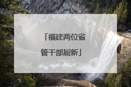 福建两位省管干部履新