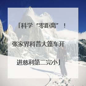 科学“零距离”！张家界科普大篷车开进慈利第二完小