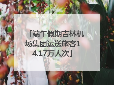 端午假期吉林机场集团运送旅客14.17万人次