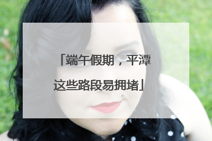 端午假期，平潭这些路段易拥堵