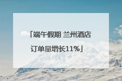 端午假期 兰州酒店订单量增长11%