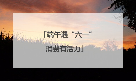 端午遇“六一” 消费有活力