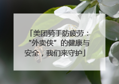 美团骑手防疲劳：“外卖侠”的健康与安全，我们来守护