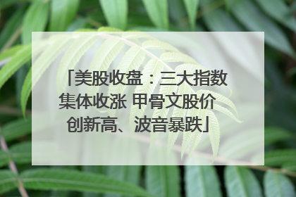 美股收盘：三大指数集体收涨 甲骨文股价创新高、波音暴跌