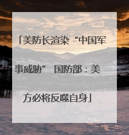 美防长渲染“中国军事威胁” 国防部：美方必将反噬自身