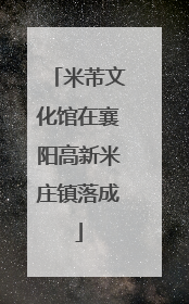 米芾文化馆在襄阳高新米庄镇落成