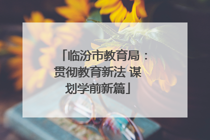 临汾市教育局：贯彻教育新法 谋划学前新篇