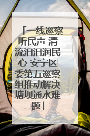 一线巡察听民声 清流汨汨润民心 安宁区委第五巡察组推动解决塘坝通水难题