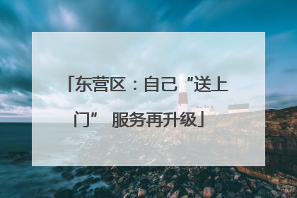东营区：自己“送上门” 服务再升级