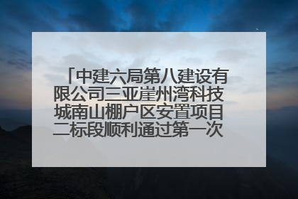 中建六局第八建设有限公司三亚崖州湾科技城南山棚户区安置项目二标段顺利通过第一次主体结构验收