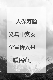 人保寿险义乌中支安全宣传入村暖民心