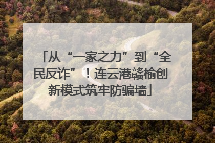 从“一家之力”到“全民反诈”！连云港赣榆创新模式筑牢防骗墙