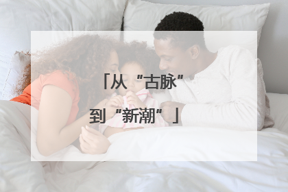 从“古脉”到“新潮”