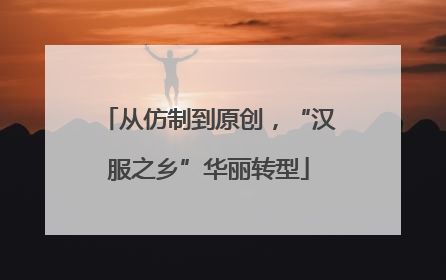 从仿制到原创，“汉服之乡”华丽转型
