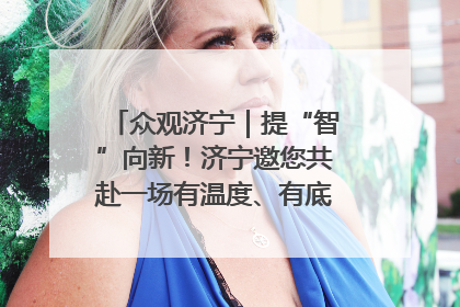 众观济宁｜提“智”向新！济宁邀您共赴一场有温度、有底气的“智造”之约