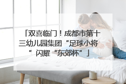 双喜临门！成都市第十三幼儿园集团“足球小将”闪耀“东郊杯”