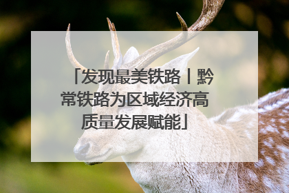 发现最美铁路丨黔常铁路为区域经济高质量发展赋能