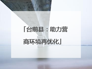 台前县：助力营商环境再优化