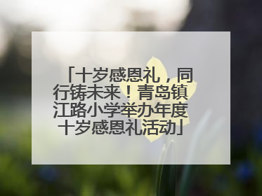 十岁感恩礼，同行铸未来！青岛镇江路小学举办年度十岁感恩礼活动