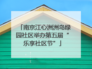 南京江心洲洲岛绿园社区举办第五届“乐享社区节”
