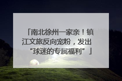 南北徐州一家亲！镇江文旅反向宠粉，发出“球迷的专属福利”