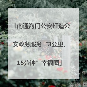 南通海门公安打造公安政务服务“3公里、15分钟”幸福圈
