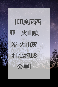 印度尼西亚一火山喷发 火山灰柱高约18公里