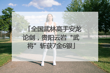 全国武林高手安龙论剑，贵阳云岩“武将”斩获7金6银