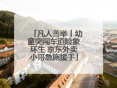 凡人善举丨幼童突闯车道险象环生 京东外卖小哥急施援手