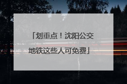 划重点！沈阳公交地铁这些人可免费