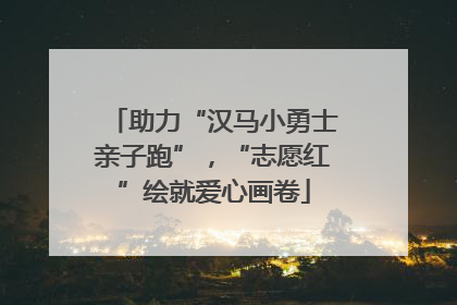 助力“汉马小勇士亲子跑”，“志愿红”绘就爱心画卷