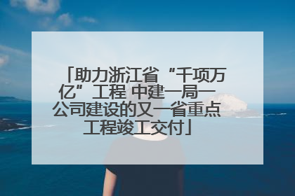 助力浙江省“千项万亿”工程 中建一局一公司建设的又一省重点工程竣工交付