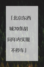 北京东西城70条胡同年内实现不停车