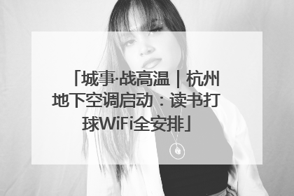 城事·战高温｜杭州地下空调启动：读书打球WiFi全安排