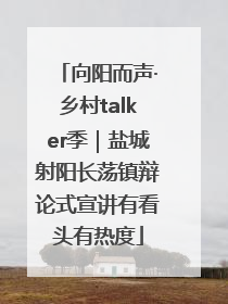 向阳而声·乡村talker季｜盐城射阳长荡镇辩论式宣讲有看头有热度