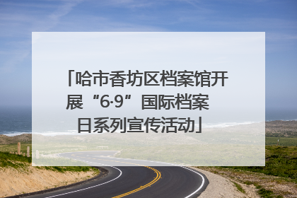 哈市香坊区档案馆开展“6·9”国际档案日系列宣传活动
