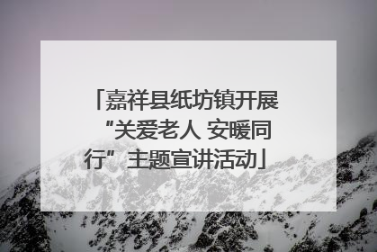 嘉祥县纸坊镇开展“关爱老人 安暖同行”主题宣讲活动
