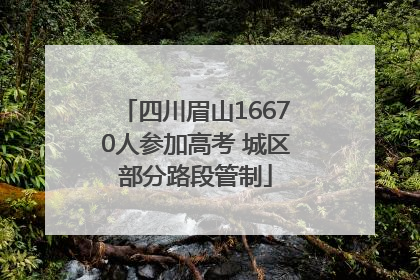 四川眉山16670人参加高考 城区部分路段管制